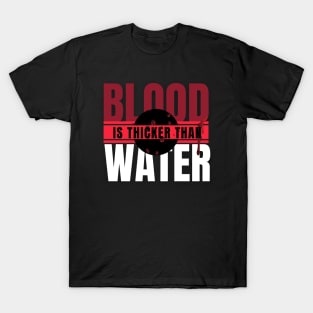 blood is thicker than water T-Shirt